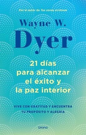 21 DÍAS PARA ALCANZAR EL ÉXITO Y LA PAZ INTERIOR | 9788418714238 | DYER, WAYNE W. | Llibreria L'Illa - Llibreria Online de Mollet - Comprar llibres online
