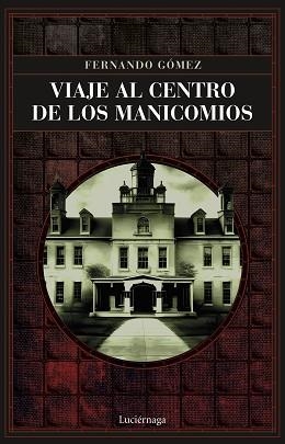 VIAJE AL CENTRO DE LOS MANICOMIOS | 9788419164766 | GÓMEZ HERNÁNDEZ, FERNANDO | Llibreria L'Illa - Llibreria Online de Mollet - Comprar llibres online
