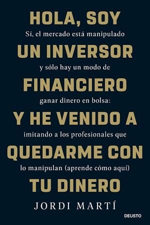 HOLA, SOY UN INVERSOR FINANCIERO Y HE VENIDO A QUEDARME CON TU DINERO | 9788423436330 | MARTÍ, JORDI | Llibreria L'Illa - Llibreria Online de Mollet - Comprar llibres online