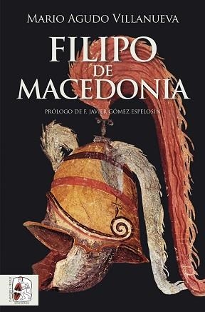FILIPO DE MACEDONIA | 9788412744385 | AGUDO VILLANUEVA, MARIO | Llibreria L'Illa - Llibreria Online de Mollet - Comprar llibres online