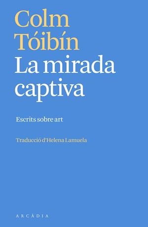 MIRADA CAPTIVA, LA | 9788412667387 | TÓIBÍN, COLM | Llibreria L'Illa - Llibreria Online de Mollet - Comprar llibres online