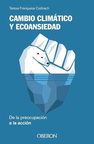 CAMBIO CLIMÁTICO Y ECOANSIEDAD. DE LA PREOCUPACIÓN A LA ACCIÓN | 9788441549852 | FRANQUESA CODINACH, TERESA | Llibreria L'Illa - Llibreria Online de Mollet - Comprar llibres online