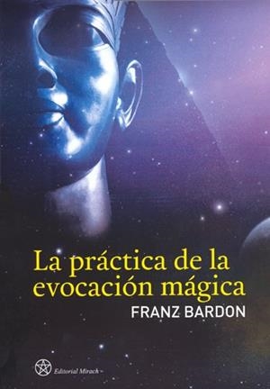 PRÁCTICA DE LA EVOCACIÓN MÁGICA, LA | 9788492773053 | BARDON, FRANZ | Llibreria L'Illa - Llibreria Online de Mollet - Comprar llibres online