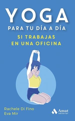 YOGA PARA TU DÍA A DÍA. SI TRABAJAS EN UNA OFICINA | 9788419870353 | DI FINO, RACHELE/MIR MONTULL, EVA | Llibreria L'Illa - Llibreria Online de Mollet - Comprar llibres online