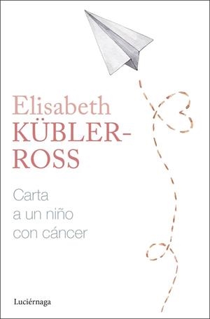 CARTA A UN NIÑO CON CÁNCER | 9788419996305 | KÜBLER-ROSS, ELISABETH | Llibreria L'Illa - Llibreria Online de Mollet - Comprar llibres online