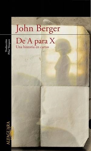 DE A PARA X : UNA HISTORIA EN CARTAS | 9788420422954 | BERGER, JOHN (1926- )