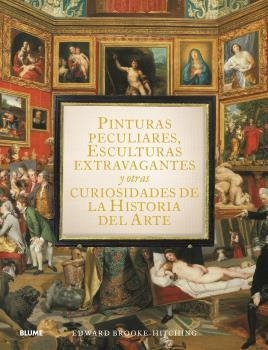 PINTURAS PECULIARES, ESCULTURAS EXTRAVAGANTES Y OTRAS CURIOSIDADES DE LA HISTORI | 9788419499950 | BROOK-HITCHING, EDWARD | Llibreria L'Illa - Llibreria Online de Mollet - Comprar llibres online