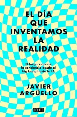 DÍA QUE INVENTAMOS LA REALIDAD, EL | 9788410214897 | ARGÜELLO, JAVIER | Llibreria L'Illa - Llibreria Online de Mollet - Comprar llibres online