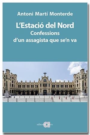 ESTACIÓ DEL NORD. CONFESSIONS D'UN ASSAGISTA QUE SE'N VA | 9791387680046 | MARTÍ MONTERDE, ANTONI | Llibreria L'Illa - Llibreria Online de Mollet - Comprar llibres online