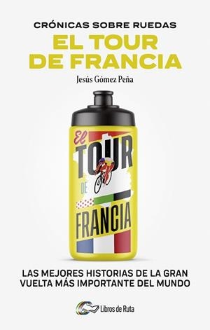 CRONICAS SOBRE RUEDAS: EL TOUR DE FRANCIA | 9788412905731 | JESÚS GÓMEZ PEÑA | Llibreria L'Illa - Llibreria Online de Mollet - Comprar llibres online