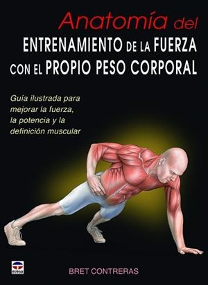 ANATOMÍA DEL ENTRENAMIENTO DE LA FUERZA CON EL PROPIO PESO CORPORAL | 9788479029685 | CONTRERAS, BRET | Llibreria L'Illa - Llibreria Online de Mollet - Comprar llibres online