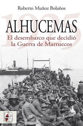ALHUCEMAS 1925. EL DESEMBARCO QUE DECIDIÓ LA GUERRA DE MARRUECOS | 9788412984699 | MUÑOZ BOLAÑOS, ROBERTO | Llibreria L'Illa - Llibreria Online de Mollet - Comprar llibres online