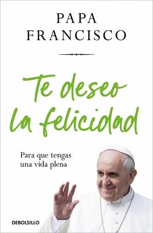 TE DESEO LA FELICIDAD | 9788466388658 | PAPA FRANCISCO | Llibreria L'Illa - Llibreria Online de Mollet - Comprar llibres online