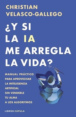 Y SI LA IA ME ARREGLA LA VIDA? | 9788448044985 | VELASCO-GALLEGO, CHRISTIAN | Llibreria L'Illa - Llibreria Online de Mollet - Comprar llibres online