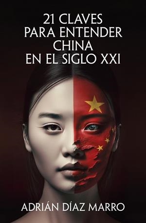 21 CLAVES PARA ENTENDER CHINA EN EL SIGLO XXI | 9788466683517 | DÍAZ MARRO, ADRIÁN | Llibreria L'Illa - Llibreria Online de Mollet - Comprar llibres online