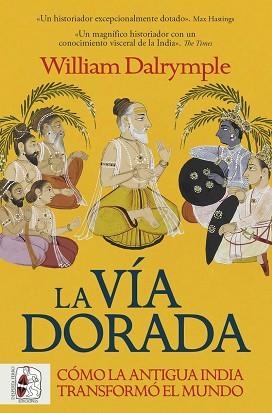 VÍA DORADA. CÓMO LA ANTIGUA INDIA TRANSFORMÓ EL MUNDO | 9788412981056 | DALRYMPLE, WILLIAM