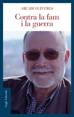 CONTRA LA FAM I LA GUERRA -NOVA EDICIO- | 9788496103771 | OLIVERES, ARCADI | Llibreria L'Illa - Llibreria Online de Mollet - Comprar llibres online