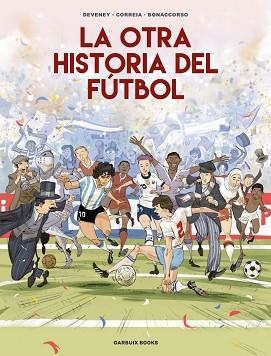 OTRA HISTORIA DEL FÚTBOL, LA | 9788419393647 | CORREIA, MICKAËL/DEVENEY, JEAN-CHRISTOPHE/BONACCORSO, LELIO | Llibreria L'Illa - Llibreria Online de Mollet - Comprar llibres online