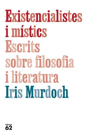 EXISTENCIALISTES I MÍSTICS. ESCRITS SOBRE FILOSOFIA I LITERATURA | 9788429782905 | MURDOCH, IRIS | Llibreria L'Illa - Llibreria Online de Mollet - Comprar llibres online