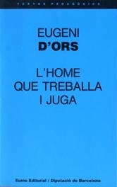 HOME QUE TREBALLA I JUGA, L' | 9788476022542 | Ors, Eugeni d' | Llibreria L'Illa - Llibreria Online de Mollet - Comprar llibres online