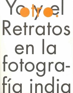 (E-I) YO Y EL OTRO. RETRATOS DE LA FOTOGRAFIA INDI | 9788497855297 | AA. VV.