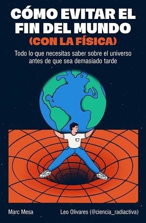 CÓMO EVITAR EL FIN DEL MUNDO (CON LA FÍSICA) | 9788466682923 | MESA, MARC/OLIVARES (@CIENCIA_RADIACTIVA), LEO | Llibreria L'Illa - Llibreria Online de Mollet - Comprar llibres online