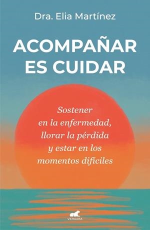 ACOMPAÑAR ES CUIDAR | 9788410467712 | MARTÍNEZ, DRA. ELIA | Llibreria L'Illa - Llibreria Online de Mollet - Comprar llibres online