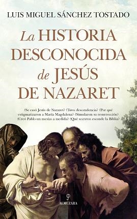 HISTORIA DESCONOCIDA DE JESÚS DE NAZARET | 9788411316316 | SÁNCHEZ TOSTADO, LUIS MIGUEL