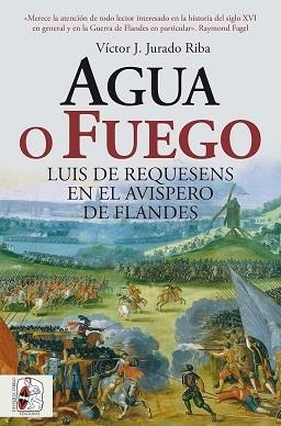 AGUA O FUEGO. LUIS DE REQUESENS EN EL AVISPERO DE FLANDES | 9791399153750 | JURADO RIBA, VÍCTOR J.