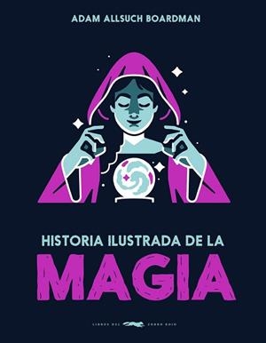 HISTORIA ILUSTRADA DE LA MAGIA | 9791399153323 | BOARDMAN, ADAM ALLSUCH | Llibreria L'Illa - Llibreria Online de Mollet - Comprar llibres online