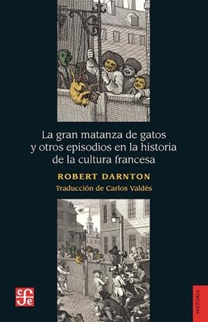 GRAN MATANZA DE GATOS Y OTROS EPISODIOS EN LA HISTORIA DE LA CULTURA FRANCESA, LA | 9788437508634 | DARNTON, ROBERT | Llibreria L'Illa - Llibreria Online de Mollet - Comprar llibres online