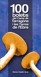 100 BOLETS DEL CAMP DE TARRAGONA I LES TERRES DE L'EBRE | 9788497915601 | CASALE ARAN, RAMON | Llibreria L'Illa - Llibreria Online de Mollet - Comprar llibres online
