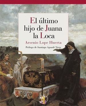 ULTIMO HIJO DE JUANA LA LOCA, EL | 9788493692940 | LOPE HUERTA, ARSENIO