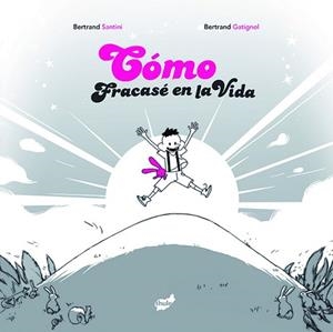 CÓMO FRACASÉ EN LA VIDA | 9788492595501 | BERTRAND SANTINI / BERTRAND GATIGNOL