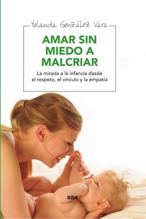 AMAR SIN MIEDO A MALCRIAR | 9788492981083 | GONZALEZ VARA, YOLANDA | Llibreria L'Illa - Llibreria Online de Mollet - Comprar llibres online