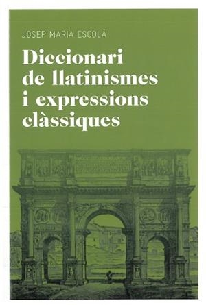 DICCIONARI DE LLATINISMES I EXPRESSIONS CLÀSSIQUES | 9788492672769 | ESCOLÀ I TUSET, JOSEP MARIA