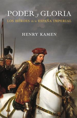 PODER Y GLORIA LOS HEROES DE LA ESPAÑA IMPERIAL | 9788467034462 | KAMEN, HENRY | Llibreria L'Illa - Llibreria Online de Mollet - Comprar llibres online