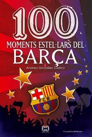 100 MOMENTS ESTEL LARS DEL BARÇA | 9788497919111 | GONZÁLEZ CASTRO, ANDRÉS | Llibreria L'Illa - Llibreria Online de Mollet - Comprar llibres online