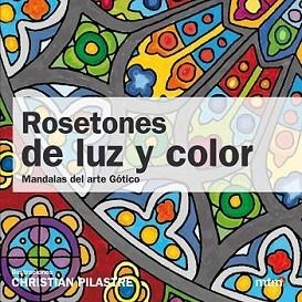 ROSETONES DE LUZ Y COLOR MANDALAS ARTE GÓTICO | 9788415278160 | PILASTRE, CHRISTIAN | Llibreria L'Illa - Llibreria Online de Mollet - Comprar llibres online