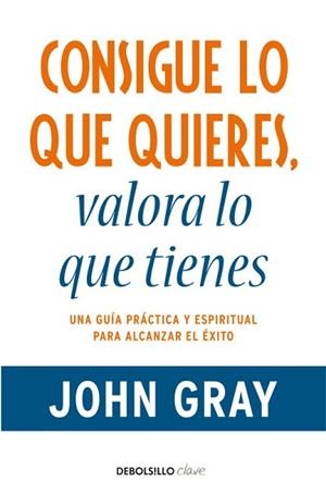 CONSIGUE LO QUE QUIERES VALORA LO QUE TIENES | 9788499890005 | GRAY, JOHN | Llibreria L'Illa - Llibreria Online de Mollet - Comprar llibres online