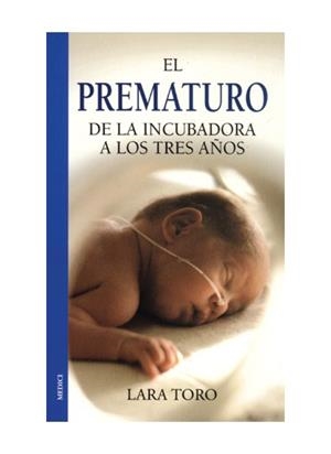 PREMATURO, EL : DE LA INCUBADORA A LOS 3 AÑOS | 9788489778771 | TORO I LIENAS, LARA