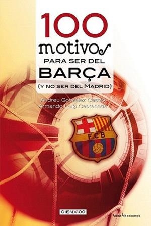100 MOTIVOS PARA SER DEL BARÇA | 9788415088523 | GONZALEZ CASTRO, ANDREU/ CASTAÑEDA, ARMANDO LUIGI | Llibreria L'Illa - Llibreria Online de Mollet - Comprar llibres online