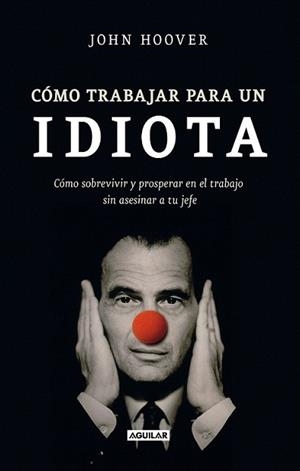 CÓMO TRABAJAR PARA UN IDIOTA | 9788403101302 | HOOVER, JOHN | Llibreria L'Illa - Llibreria Online de Mollet - Comprar llibres online