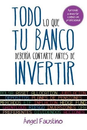 TODO LO QUE TU BANCO DEBERIA CONTARTE ANTES DE INVERTIR | 9788498752151 | FAUSTINO, ANGEL