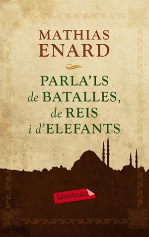 PARLA'LS DE BATALLES DE REIS I D'ELEFANTS | 9788499305929 | ENARD, MATHIAS | Llibreria L'Illa - Llibreria Online de Mollet - Comprar llibres online