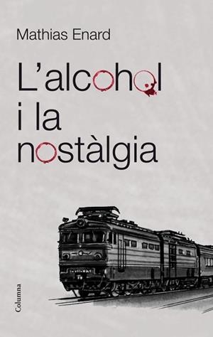 ALCOHOL I LA NOSTÀLGIA, L' | 9788466415521 | ENARD, MATHIAS | Llibreria L'Illa - Llibreria Online de Mollet - Comprar llibres online