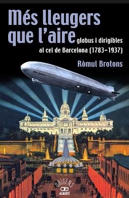 MÉS LLEUGERS QUE L'AIRE, GLOBUS I DIRIGIBLES AL CEL DE BARCELONA (1783-1937) | 9788472460966 | BROTONS, RÒMUL | Llibreria L'Illa - Llibreria Online de Mollet - Comprar llibres online